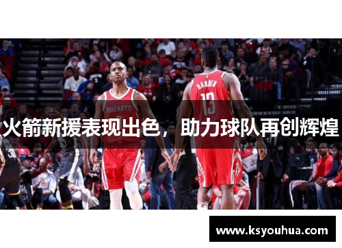 火箭新援表现出色，助力球队再创辉煌