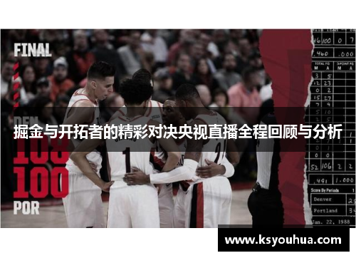 掘金与开拓者的精彩对决央视直播全程回顾与分析